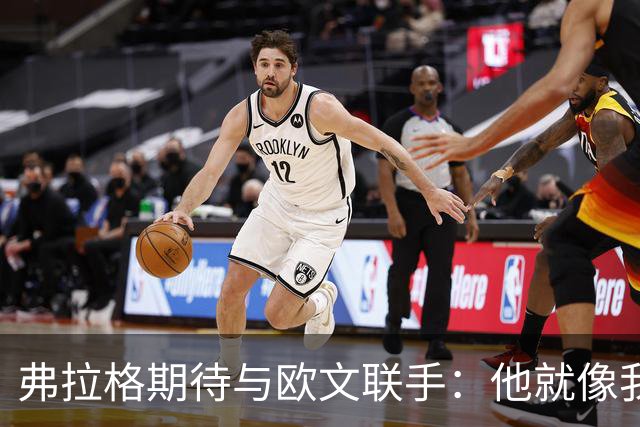 弗拉格期待与欧文联手：他就像我的篮球“轻松粉”！